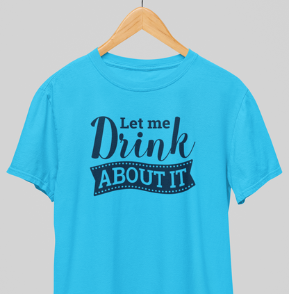 Drink About it : Thoughtful Tee