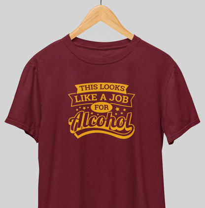 Job for alcohol : Drink up Tee