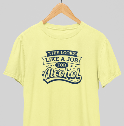 Job for alcohol : Drink up Tee