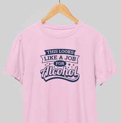 Job for alcohol : Drink up Tee