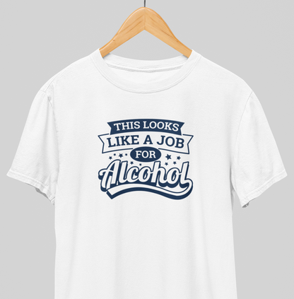 Job for alcohol : Drink up Tee